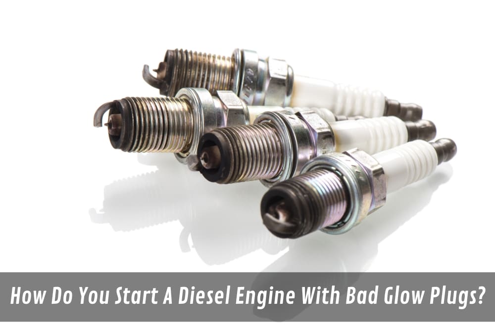 Image presents How Do You Start A Diesel Engine With Bad Glow Plugs