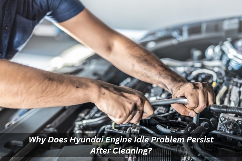 Image presents Why Does Hyundai Engine Idle Problem Persist After Cleaning